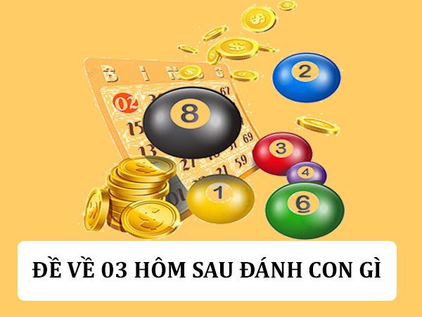 Đề về 03 hôm sau Chơi xổ số gì hôm sau đánh con số mấy