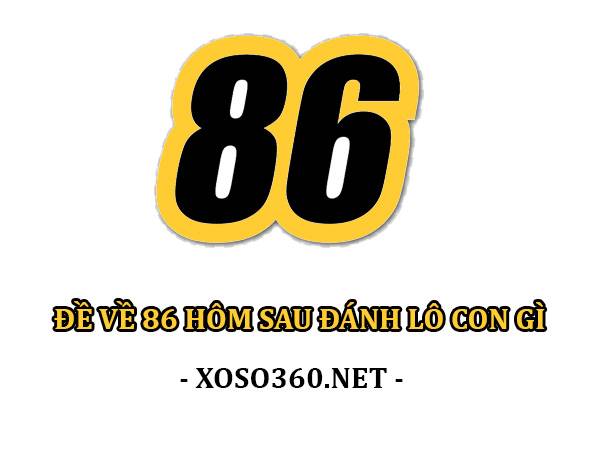 Đề về 86 hôm sau Chơi xổ số con gì