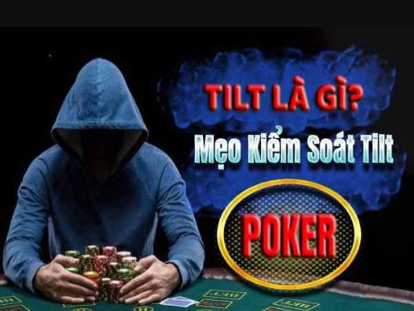 Tilt trong poker là gì? Mẹo ngăn chặn tilt hiệu quả