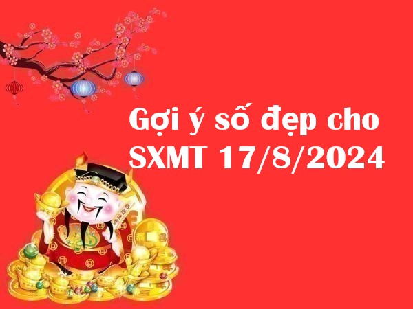 Gợi ý số đẹp cho kết quả SXMT ngày 17/8/2024