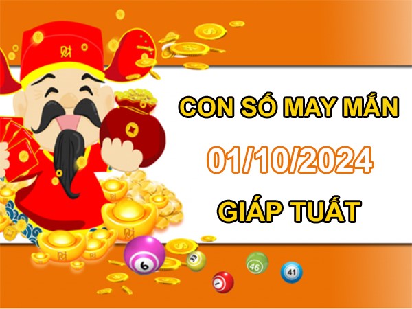 Con số may mắn Giáp Tuất 1/10/2024 số bí ẩn vượng tài