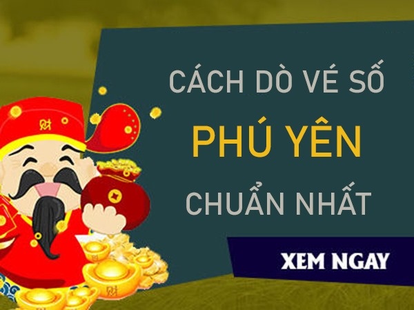 Cách dò vé số Phú Yên hướng dẫn chi tiết chuẩn xác