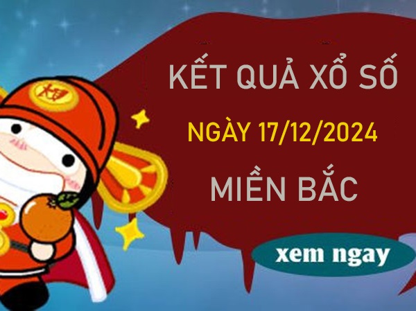 Thống kê XSMB 17/12/2024 bao lô số đẹp miền Bắc