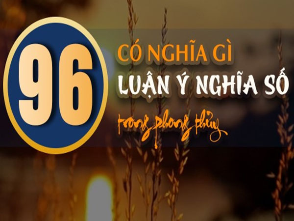 Con số 96 có ý nghĩa gì trong phong thủy?