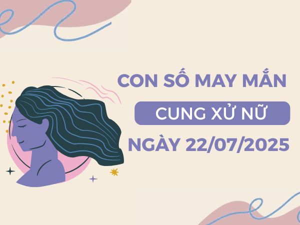 Khám phá con số tài lộc cung Xử Nữ ngày 22/7/2025