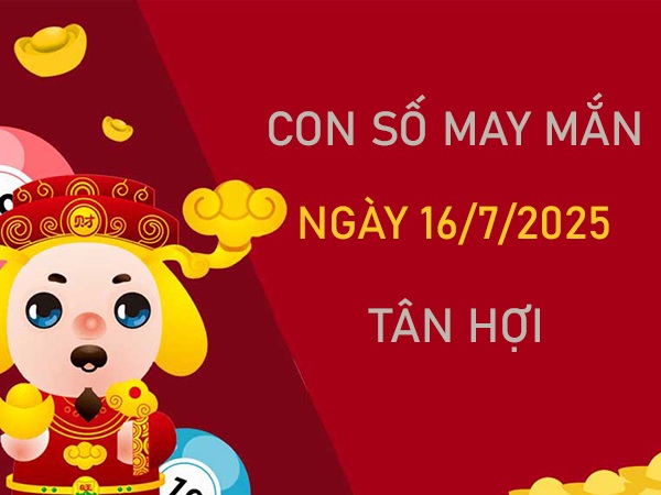 Đại cát đại lợi cùng số đẹp tuổi Tân Hợi 16/7/2025