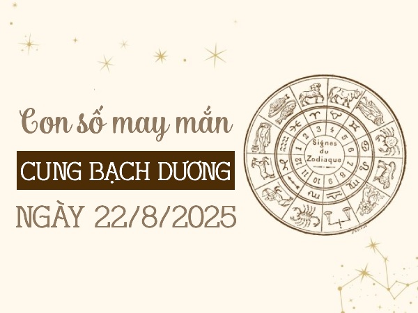 Con số kích hoạt may mắn cung Bạch Dương ngày 22/8/2025