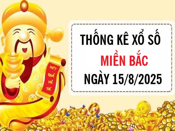 Tham khảo xổ số Miền Bắc ngày 15/8/2025 chính xác