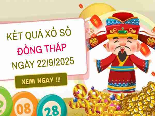 Tham khảo xổ số Đồng Tháp hôm nay ngày 22/9/2025 chính xác 100%