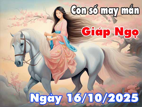 Con số may mắn tuổi Giáp Ngọ ngày 16/10/2025 thứ 5 hôm nay