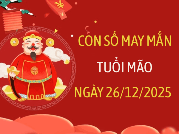 Con số may mắn tuổi Mão ngày 26/12/2025 theo các sự kiện