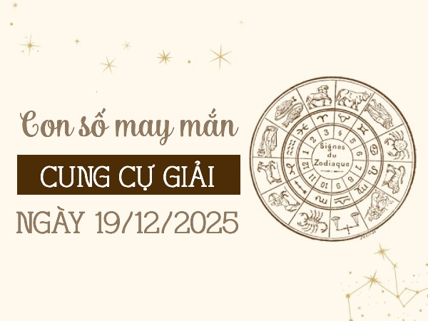 con số đại cát cung Cự Giải ngày 19/12/2025