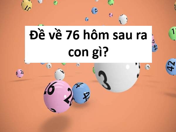 đề về 76 hôm sau đánh con gì