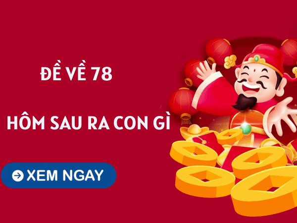 Thống kê đề về 78 hôm sau ra con gì may mắn và tài lộc?