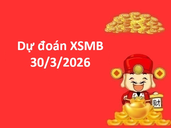 Dự đoán XSMB 30/3/2026