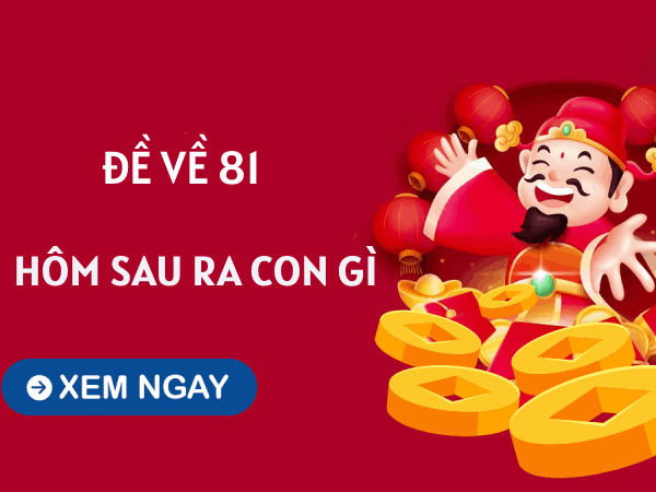 Dự đoán đề về 81 hôm sau ra con gì theo các phương pháp soi cầu