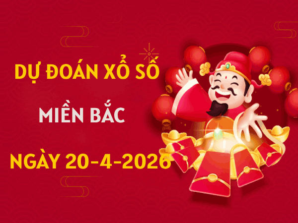 Dự đoán XSMB 20/4/2026 - Soi cầu xổ số Miền Bắc ngày 20 tháng 4 hôm nay miễn phí