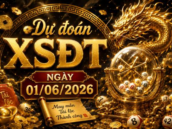 Dự đoán XSDT ngày 01/06/2026 thứ 2 siêu chuẩn