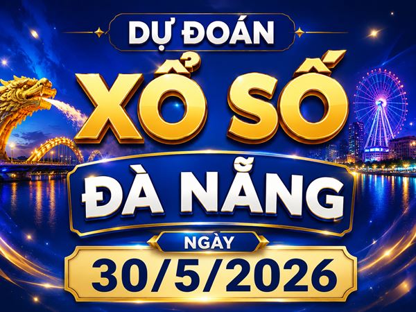 Dự đoán XSDNG ngày 30/5/2026 thứ 7 siêu chuẩn hôm nay