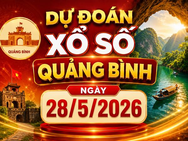 Dự đoán XSQB ngày 28/5/2026 thứ 5 thần tài hôm nay