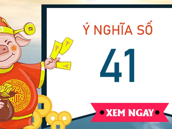 Ý nghĩa số 41 là gì? Giải mã bí ẩn may mắn sau số 41