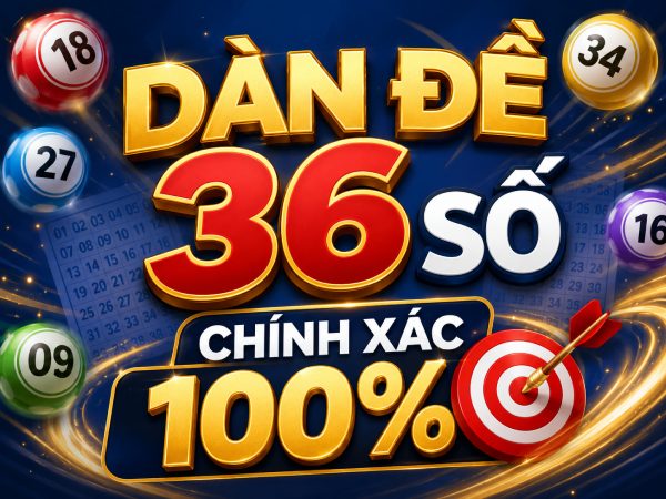 Bí quyết tạo dàn đề 36 số chính xác 100 cùng cao thủ