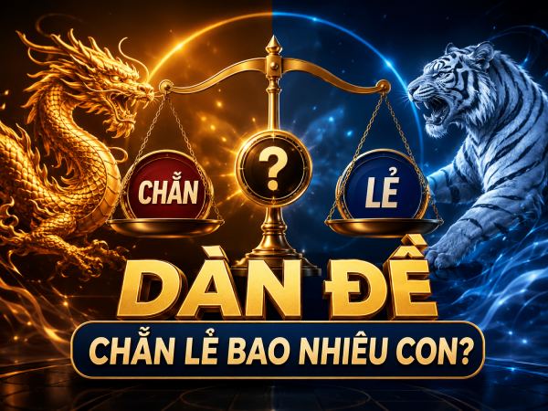 Dàn đề chẵn lẻ bao nhiêu con, xác định như thế nào?