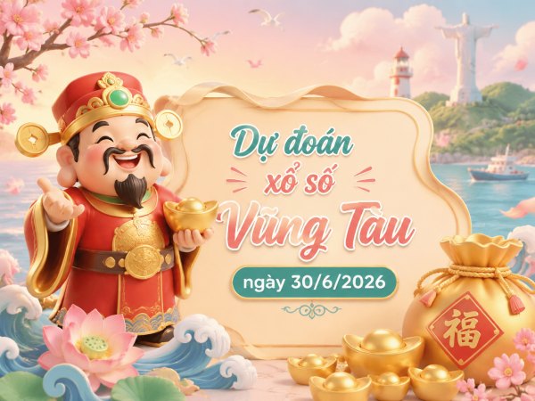 Dự đoán XSVT ngày 30/6/2026 thứ 3 thần tài hôm nay